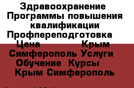 Здравоохранение. Программы повышения квалификации/Профпереподготовка. › Цена ­ 24 000 - Крым, Симферополь Услуги » Обучение. Курсы   . Крым,Симферополь